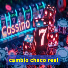 cambio chaco real